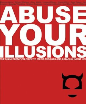 Abuse Your Illusions: The Disinformation Guide to Media Mirages and Establishment Lies by Russ Kick, Richard Metzger