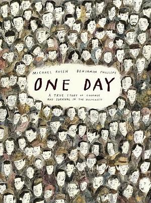 One Day: A True Story of Courage and Survival in the Holocaust by Michael Rosen, Benjamin Phillips