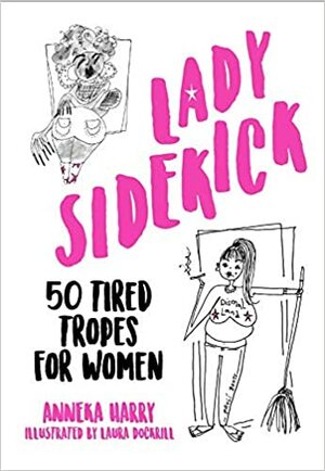 Lady Sidekick: 50 Tired Tropes for Women by Anneka Harry