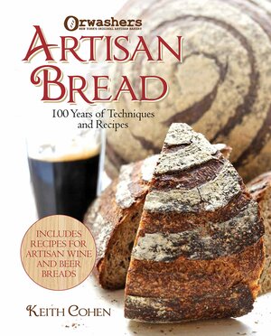 Artisan Bread: 100 Years of Techniques & Recipes from New York's Orwasher's Bakery by Keith Cohen
