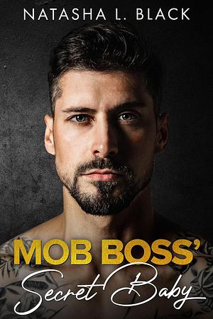 Mob Boss' Secret Baby: An Enemies to Lovers Mafia Romance by Natasha L. Black, Natasha L. Black