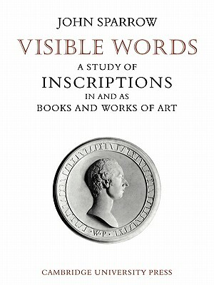 Visible Words: A Study of Inscriptions in and as Books and Works of Art by John Sparrow