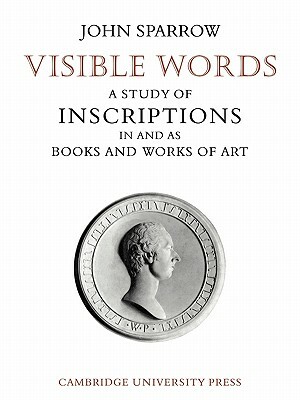 Visible Words: A Study of Inscriptions in and as Books and Works of Art by John Sparrow
