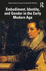 Embodiment, Identity, and Gender in the Early Modern Age by Amy E. Leonard