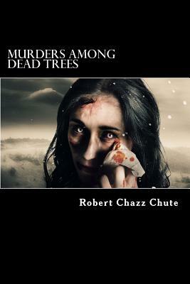 Murders Among Dead Trees by Robert Chazz Chute
