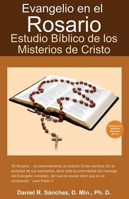 Evangelio en el Rosario: Estudio Biblico de los Misterios de Cristo by Daniel R. Sanchez