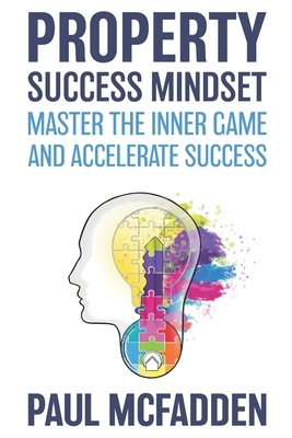 Property Success Mindset: Master the Inner Game and Accelerate Success by Paul McFadden