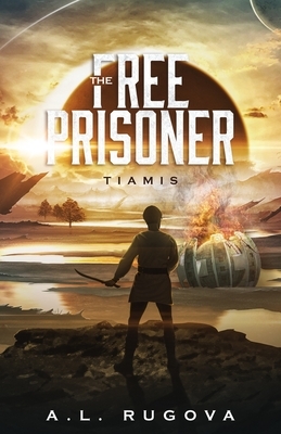 The Free Prisoner: Book One of Tiamis Series by A.L. Rugova