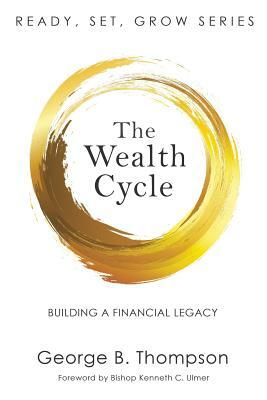 The Wealth Cycle: Building a Financial Legacy by George B. Thompson