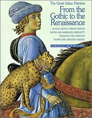 From the Gothic to the Renaissance (Great Italian Painters): Duccio, Giotto, Simone Martini, Pietro and Ambroglio Lorenzetti, Masaccio, Fra Angelico, Filippo Lippi, Benozzo Gozzoli by Luciano Bellosi, C. Jannella