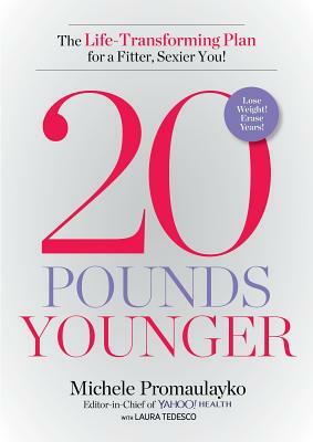 20 Pounds Younger: The Life-Transforming Plan for a Fitter, Sexier You! by Michele Promaulayko, Laura Tedesco