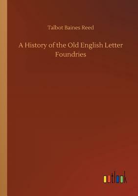 A History of the Old English Letter Foundries by Talbot Baines Reed