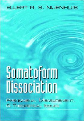 Somatoform Dissociation: Phenomena, Measurement, and Theoretical Issues by Ellert R. S. Nijenhuis