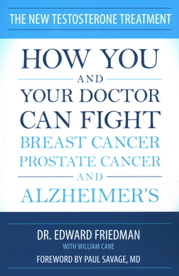 The New Testosterone Treatment: How You and Your Doctor Can Fight Breast Cancer, Prostate Cancer, and Alzheimer's by William Cane, Edward Friedman