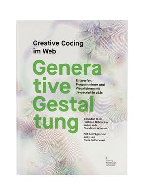 Generative Gestaltung: Creative Coding im Web Entwerfen, Programmieren und Visualisieren mit Javascript in p5.js by Hartmut Bohnacker, Benedikt Groß