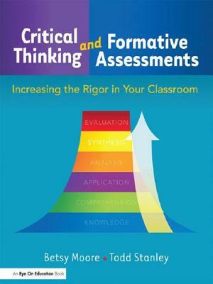 Critical Thinking and Formative Assessments: Increasing the Rigor in Your Classroom by Todd Stanley, Betsy Moore
