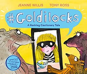 Goldilocks (A Hashtag Cautionary Tale) by Jeanne Willis, Tony Ross