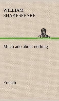 Much ADO about Nothing. French by William Shakespeare