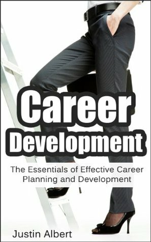 Career Development: The Essentials of Effective Career Planning and Development: Develop A Plan To An Ultimate Career (Workplace) by Justin Albert