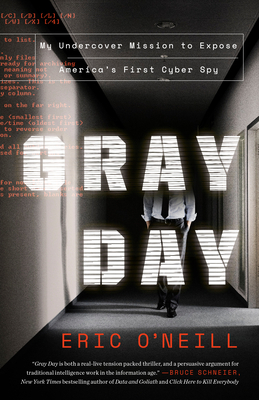 Gray Day Gray Day: My Undercover Mission to Expose America's First Cyber Spy My Undercover Mission to Expose America's First Cyber Spy by Eric O'Neill