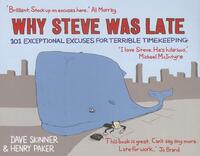 Why Steve Was Late: 101 Exceptional Excuses for Terrible Timekeeping by Dave Skinner, Henry Paker