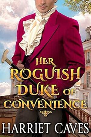 Her Roguish Duke of Convenience: A Steamy Historical Regency Romance Novel by Harriet Caves