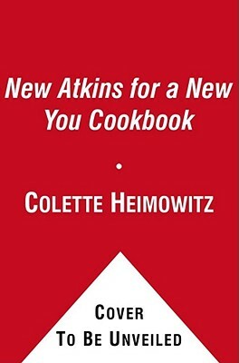 The New Atkins for a New You Cookbook: 200 Simple and Delicious Low-Carb Recipes in 30 Minutes or Less by Colette Heimowitz