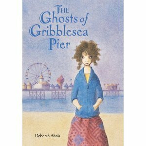 The Ghosts of Gribblesea Pier by Deborah Abela
