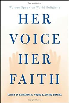 Her Voice, Her Faith: Women Speak On World Religions by Arvind Sharma, Katherine K. Young
