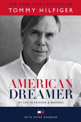 American Dreamer: My Life in Fashion & Business by Tommy Hilfiger, Peter Knobler