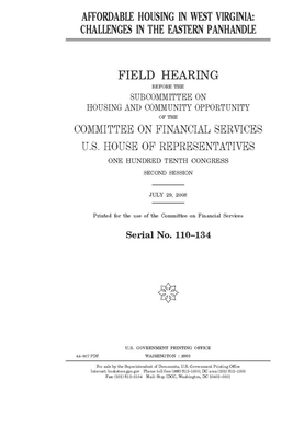 Affordable housing in West Virginia: challenges in the eastern panhandle by Committee on Financial Services (house), United S. Congress, United States House of Representatives