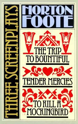 Three Screenplays: To Kill a Mockingbird, Tender Mercies and the Trip to Bountiful by Horton Foote