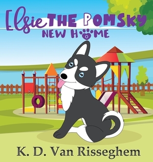 Elsie the Pomsky: New Home by K. D. Van Risseghem