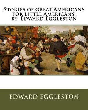 Stories of great Americans for little Americans. by: Edward Eggleston by Edward Eggleston