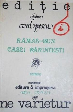 Rămas-bun casei părintești by Ileana Vulpescu