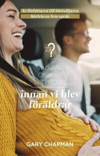 Vad jag önskar jag vetat innan vi blev föräldrar by Gary Chapman