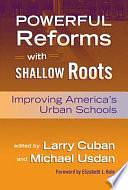 Powerful Reforms with Shallow Roots: Improving America's Urban Schools by Michael D. Usdan, Larry Cuban