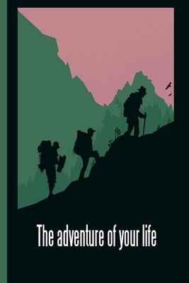 The Adventure of Your Life: This is the last thing you always forget to take with - Cute Mountains Hiniking travel Notebool to write your Good Tho by Four Happy People Publishing