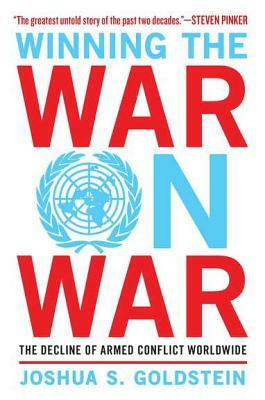 Winning the War on War: The Decline of Armed Conflict Worldwide by Joshua S. Goldstein