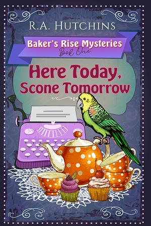 Here Today, Scone Tomorrow by R.A. Hutchins