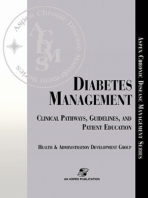 Diabetes Management: Clinical Pathways, Guidelines, and Patient Education by Health and Administration Development Gr, Aspen, Aspen Health &. Administration Developme