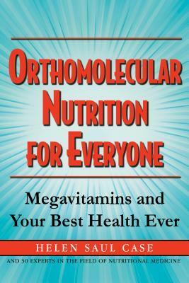 Orthomolecular Nutrition for Everyone: Megavitamins and Your Best Health Ever by Helen Saul Case