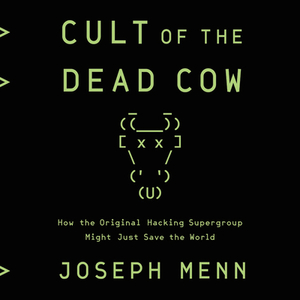 Cult of the Dead Cow: How the Original Hacking Supergroup Might Just Save the World by 