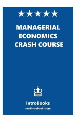 Managerial Economics Crash Course by Introbooks