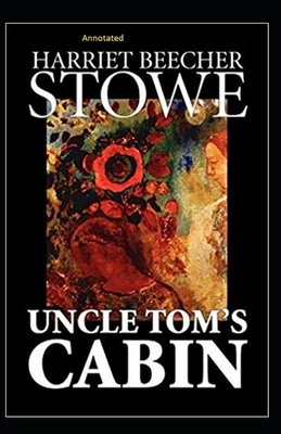 Uncle Tom's Cabin Annotated by Harriet Beecher Stowe