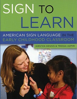 Sign to Learn: American Sign Language in the Early Childhood Classroom by Kirsten Dennis, Tressa Azpiri