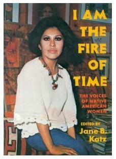 I Am the Fire of Time, The Voices of Native American Women by Jane B. Katz