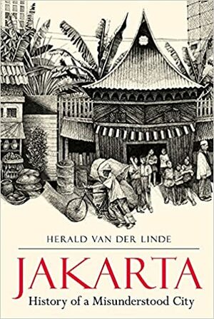 Jakarta: History of a Misunderstood City by Herald van der Linde