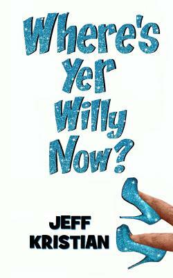 Where's Yer Willy Now? by Jeff Kristian