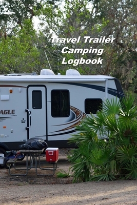 Travel Trailer Camping Logbook: Motorhome Log, Maintenance and Memory Tracker by Don Johnson